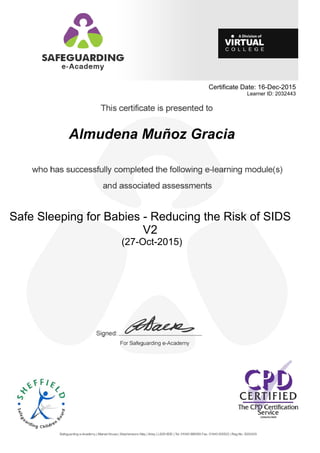 Certificate Date: 16-Dec-2015
Learner ID: 2032443
Almudena Muñoz Gracia
Safe Sleeping for Babies - Reducing the Risk of SIDS
V2
(27-Oct-2015)
 