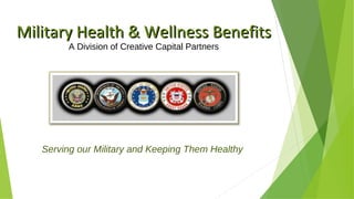 Military Health & Wellness BenefitsMilitary Health & Wellness Benefits
A Division of Creative Capital Partners
Serving our Military and Keeping Them Healthy
 