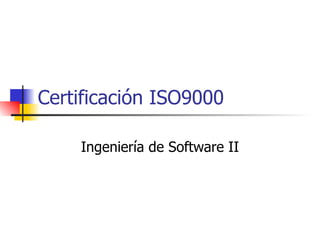 Certificación ISO9000 Ingeniería de Software II 
