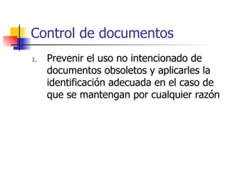 Control de documentos Prevenir el uso no intencionado de  documentos obsoletos y aplicarles la identificación adecuada en el caso de que se mantengan por cualquier razón 