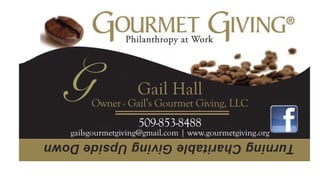 Gail Hall
Owner - Gail’s Gourmet Giving, LLC
509-853-8488
gailsgourmetgiving@gmail.com | www.gourmetgiving.org
G
 