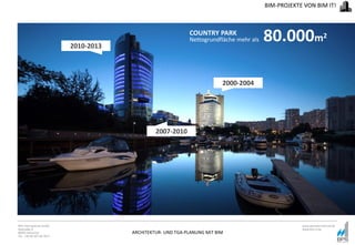 ARCHITEKTUR- UND TGA-PLANUNG MIT BIM
BPS International GmbH
Riestraße 8
80992 München
Tel. +49 89 307 66 7815
www.bpsinternational.de
www.bim-it.de
COUNTRY PARK
Nettogrundfläche mehr als 80.000m2
2000-2004
2007-2010
2010-2013
BIM-PROJEKTE VON BIM IT!
 