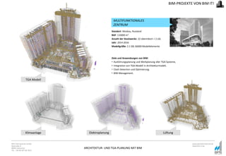 ARCHITEKTUR- UND TGA-PLANUNG MIT BIM
BPS International GmbH
Riestraße 8
80992 München
Tel. +49 89 307 66 7815
www.bpsinternational.de
www.bim-it.de
Klimaanlage Elektroplanung Lüftung
Standort: Moskau, Russland
BGF: 110000 m2
Anzahl der Stockwerke: 22 oberirdisch + 2 UG
Jahr: 2014-2016
Modellgröße: 2.1 GB, 66000 Modellelemente
Ziele und Anwendungen von BIM:
• Ausführungsplanung und Werkplanung aller TGA-Systeme,
• Integration von TGA-Modell in Architekturmodell;
• Clash Detection und Optimierung;
• BIM-Management.
MULTIFUNKTIONALES
ZENTRUM
TGA Modell
BIM-PROJEKTE VON BIM IT!
 