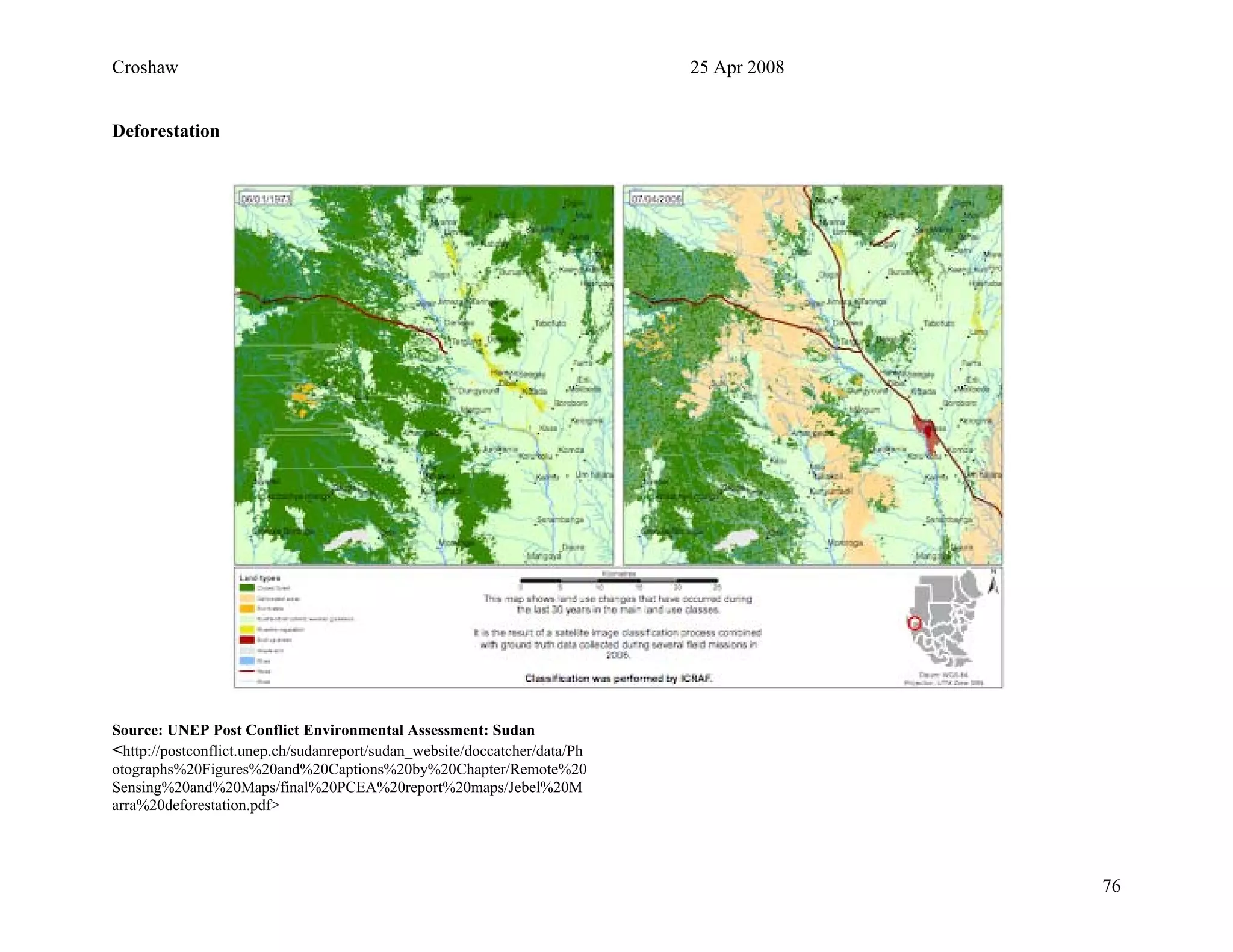 Croshaw 25 Apr 2008
76
Deforestation
Source: UNEP Post Conflict Environmental Assessment: Sudan
<http://postconflict.unep.ch/sudanreport/sudan_website/doccatcher/data/Ph
otographs%20Figures%20and%20Captions%20by%20Chapter/Remote%20
Sensing%20and%20Maps/final%20PCEA%20report%20maps/Jebel%20M
arra%20deforestation.pdf>
 