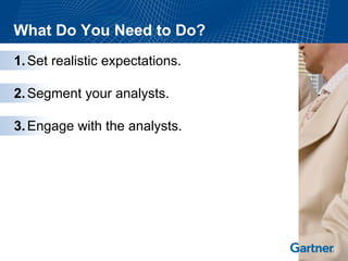 What Do You Need to Do? 1.Set realistic expectations. 2.Segment your analysts. 3.Engage with the analysts.  