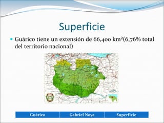 SuperficieGuárico tiene un extensión de 66,400 km²(6,76% total del territorio nacional)