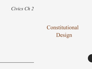 Civics Ch 2
Constitutional
Design
 