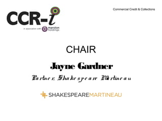 CHAIR
Jayne Gardner
Partne r, Shake spe are Martine au
Commercial Credit & Collections
 