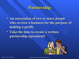 Partnership An association of two or more people who co-own a business for the purpose of making a profit. Take the time to create a written partnership agreement! 