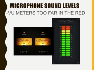 MICROPHONE SOUND LEVELS
–VU METERS TOO FAR IN THE RED
 