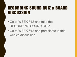RECORDING SOUND QUIZ & BOARD
DISCUSSION
•Take the RECORDING
SOUND QUIZ
•Participate in the assigned
discussion
 