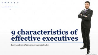 9 characteristics of
effective executives
Common traits of competent business leaders
Image source: Pixabay.com
 