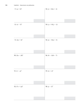 170 Capítulo 6 Operaciones con polinomios
7. (a 1 6)2
8. (n 2 5)2
9. (3a 1 b)2
10. (5a 2 2b)2
11. (1 2 a)2
12. (7x 1 2y)2
13. (x 1 8)(x 1 3)
14. (y 1 9)( y 2 3)
15. (a 2 9)(a 1 5)
16. (b 2 1)(b 2 7)
17. (n 1 2)3
18. (y 2 3)3
 