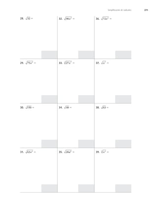 271
Simpliﬁcación de radicales
28. 32 5
29. 75 3
x 5
30. 150 5
31. 63 2
x 5
32. 98 3
x 5
33. 27 7
3
x 5
34. 48 5
35. 20 9
a 5
36. 72 2
x 5
37. x7
5
38. 63 5
39. x4
3
5
 
