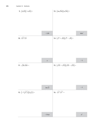 278 Capítulo 10 Radicales
9. 3 4
b b
( )( )
2 5
10. x x
3
4 4
11. 3 6
a a 5
12. 2 5
7 2
2
x y y
( )( )
13. 2 5 4 5
a a a
( )( )5
14. 7 8 7 8
1 2 5
( )( )
15. 11 12 11 12
1 2 5
( )( )
16. x x
5 3
5
212b
21
21
40a2
214xy
x
3 2
a
x4
 
