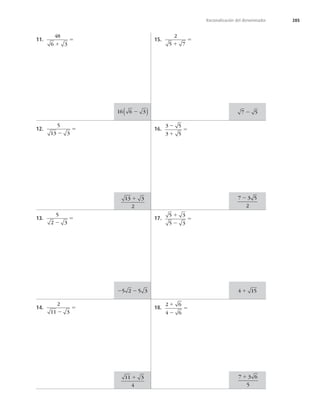 285
Racionalización del denominador
11.
48
6 3
1
5
12.
5
13 3
2
5
13.
5
2 3
2
5
14.
2
11 3
2
5
15.
2
5 7
1
5
16.
3 5
3 5
2
1
5
17.
5 3
5 3
1
2
5
18.
2 6
4 6
1
2
5
16 6 3
2
( )
13 3
2
1
2 2
5 2 5 3
11 3
4
1
7 5
2
7 3 5
2
2
4 15
1
7 3 6
5
1
 