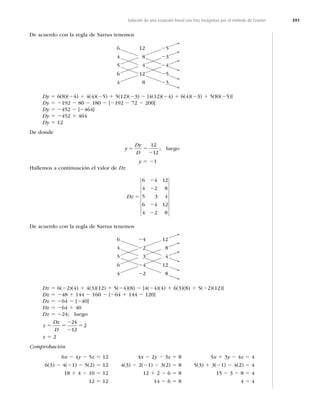 391
Solución de una ecuación lineal con tres incógnitas por el método de Cramer
De acuerdo con la regla de Sarrus tenemos
12
8
4
12
8
6
4
5
6
4
25
23
24
25
23
Dy 5 6(8)(24) 1 4(4)(25) 1 5(12)(23) 2 [4(12)(24) 1 6(4)(23) 1 5(8)(25)]
Dy 5 2192 2 80 2 180 2 [2192 2 72 2 200]
Dy 5 2452 2 [2464]
Dy 5 2452 1 464
Dy 5 12
De donde
y
Dy
D
5 5
2
12
12
; luego
y 5 21
Hallemos a continuación el valor de Dz
Dz 5
2
2
2
2
6 4 12
4 2 8
5 3 4
6 4 12
4 2 8
De acuerdo con la regla de Sarrus tenemos
12
8
4
12
8
6
4
5
6
4
24
22
3
24
22
Dz 5 6(22)(4) 1 4(3)(12) 1 5(24)(8) 2 [4(24)(4) 1 6(3)(8) 1 5(22)(12)]
Dz 5 248 1 144 2 160 2 [264 1 144 2 120]
Dz 5 264 2 [240]
Dz 5 264 1 40
Dz 5 224; luego
z
Dz
D
5 5
2
2
5
24
12
2
z 5 2
Comprobación
6x 2 4y 2 5z 5 12 4x 2 2y 2 3z 5 8 5x 1 3y 2 4z 5 4
6(3) 2 4(21) 2 5(2) 5 12 4(3) 2 2(21) 2 3(2) 5 8 5(3) 1 3(21) 2 4(2) 5 4
18 1 4 2 10 5 12 12 1 2 2 6 5 8 15 2 3 2 8 5 4
12 5 12 14 2 6 5 8 4 5 4
 