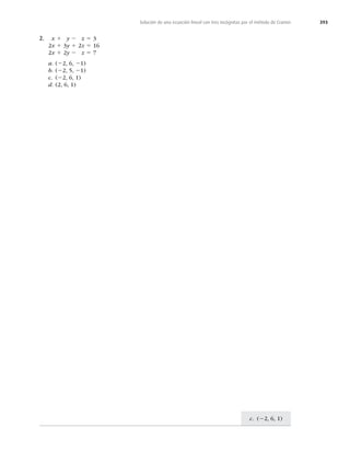 393
Solución de una ecuación lineal con tres incógnitas por el método de Cramer
c. (22, 6, 1)
2. x 1 y 2 z 5 3
2x 1 3y 1 2z 5 16
2x 1 2y 2 z 5 7
a. (22, 6, 21)
b. (22, 5, 21)
c. (22, 6, 1)
d. (2, 6, 1)
 