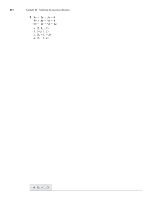 394 Capítulo 13 Sistemas de ecuaciones lineales
d. (3, 21, 2)
3. 4x 2 2y 2 3z 5 8
5x 1 3y 2 4z 5 4
6x 2 4y 2 5z 5 12
a. (3, 1, 22)
b. (23, 1, 2)
c. (3, 21, 22)
d. (3, 21, 2)
 