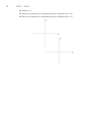 28 Capítulo 1 Conjuntos
42. )BMMBB 3 A
43. Marca en un sistema de coordenadas los pares ordenados de A 3 B
44. Marca en un sistema de coordenadas los pares ordenados de B 3 A
A
B
A
B
 