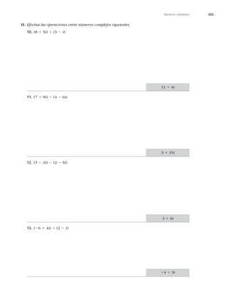 423
Números complejos
II. Efectúa las operaciones entre números complejos siguientes.
10. (8 1 5i) 1 (3 2 i)
11 1 4i
11. (7 1 9i) 2 (4 2 6i)
3 1 15i
12. (5 2 3i) 2 (2 2 9i)
3 1 6i
13. (26 1 4i) 1 (2 2 i)
24 1 3i
 