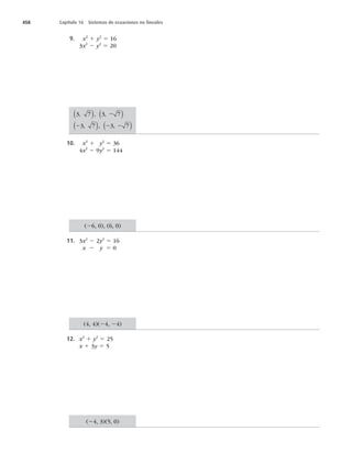 458 Capítulo 16 Sistemas de ecuaciones no lineales
9. Y2
1 y2
5 16
3Y2
2 y2
5 20
3 7 3 7
3 7 3 7

 
 

 
 
( ) ( )
( ) ( )
2
2 2 2
10. Y2
1 y2
5 36
4Y2
2 9y2
5 144
(2


	


11. 3Y2
2 2y2
5 16
  Y 2 y 5 0
	

	2
24)
12. Y2
1 y2
5 25
 Y 1 3y 5 5
(2

	


 