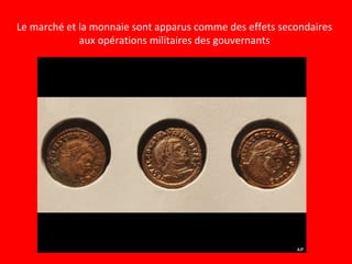 Le marché et la monnaie sont apparus comme des effets secondaires
aux opérations militaires des gouvernants
 