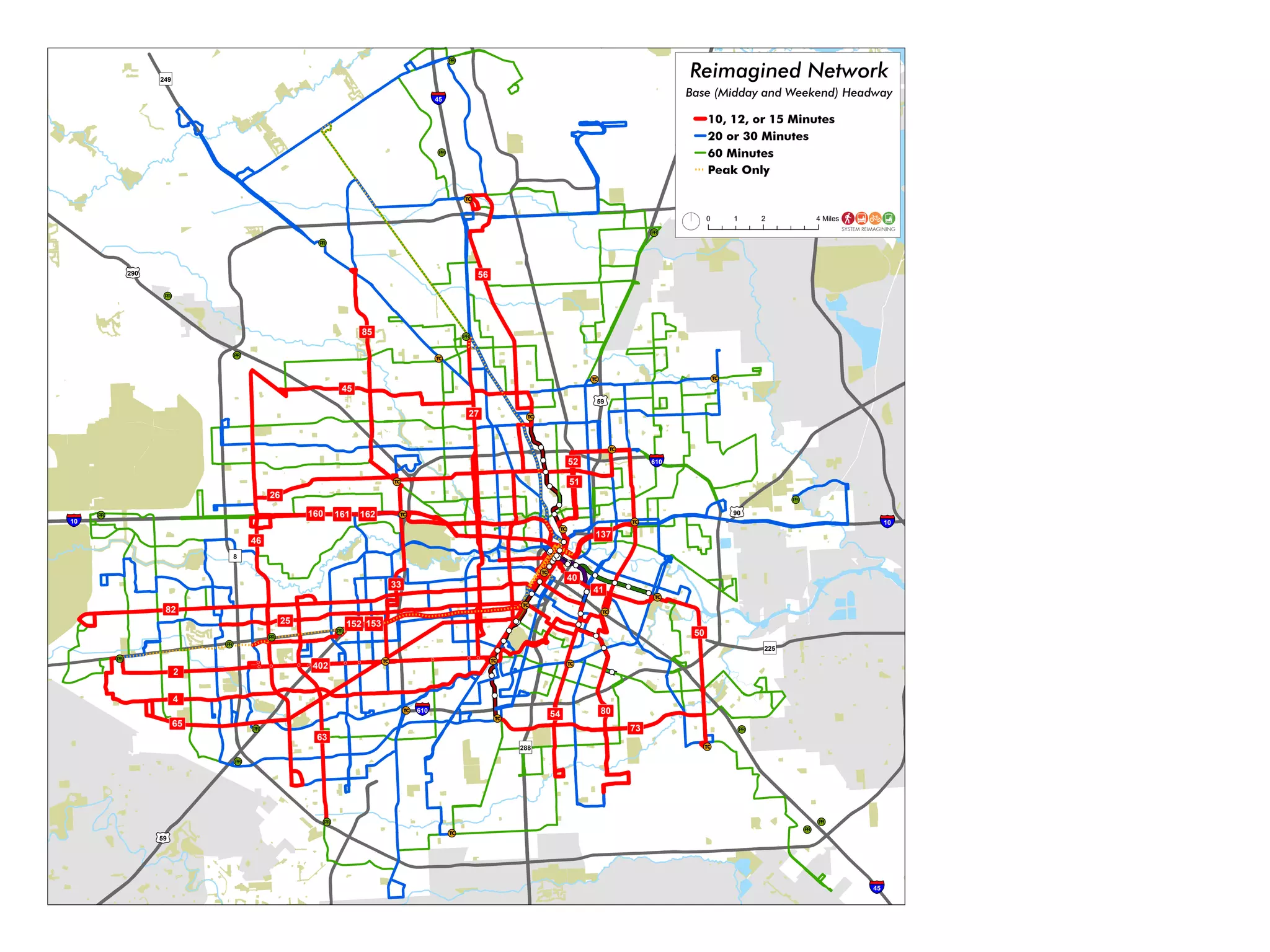 !
!!
!!
!!
!
!!
!!
!!
!
!
!
!
!
!
!
!
!
!
!
!
!
!
!
!
!
!!
!
!
!
!
!
!
!
!
!
!
!
!
!
!
!
!
!
PR
PR
PR
PR
PR
PR
PR
PR
PR
PR
PR
PR
PR
PR
PR
PR
PR
PR
PR
PR
TC
TC
TC
TC
TC
TC
TC
TC
TC
TC
TC
TC
TC
TC
TC
TC
TC
TC
TC
TC
TC
§¨¦10
§¨¦10
§¨¦610
§¨¦610
§¨¦45
§¨¦45
£¤90
£¤59
£¤59
£¤59
£¤290
")288
")8
")225
")249
×¿162
×¿137
×¿152
×¿40
×¿80
×¿54
×¿50
×¿56
×¿161
×¿27
×¿2
×¿51
×¿52
×¿26
×¿153
×¿73
×¿41
×¿160
×¿402
×¿85
×¿65
×¿63
×¿33
×¿45
×¿46
×¿25
×¿82
×¿4
Reimagined Network
Base (Midday and Weekend) Headway
0 2 41 Miles
10, 12, or 15 Minutes
20 or 30 Minutes
60 Minutes
Peak Only
 