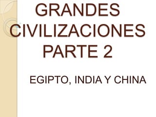 GRANDES CIVILIZACIONES PARTE 2 EGIPTO, INDIA Y CHINA 