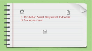 B. Perubahan Sosial Masyarakat Indonesia
di Era Modernisasi
 