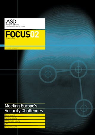 Meeting Europe’s
Security Challenges
Border security
Maritime security
ICT/Biometric security
UAVs
Transport security
AeroSpace & Defence
Industries Association of Europe
FOCUS02SUMMER 2008
www.asd-europe.org
 