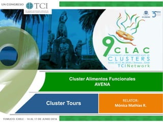 Cluster Alimentos Funcionales
AVENA
RELATOR:
Mónica Mathias R.Cluster Tours
 