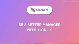 BE A BETTER MANAGER
WITH 1-ON-1S
angel.co/clanbeat ragnar@clanbeat.com
 