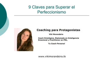 9 Claves para Superar el
Perfeccionismo

www.vikimorandeira.tk

 