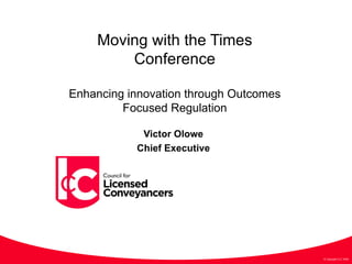 Moving with the Times Conference Enhancing innovation through Outcomes Focused Regulation Victor Olowe  Chief Executive  