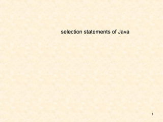 selection statements of Java




                               1
 