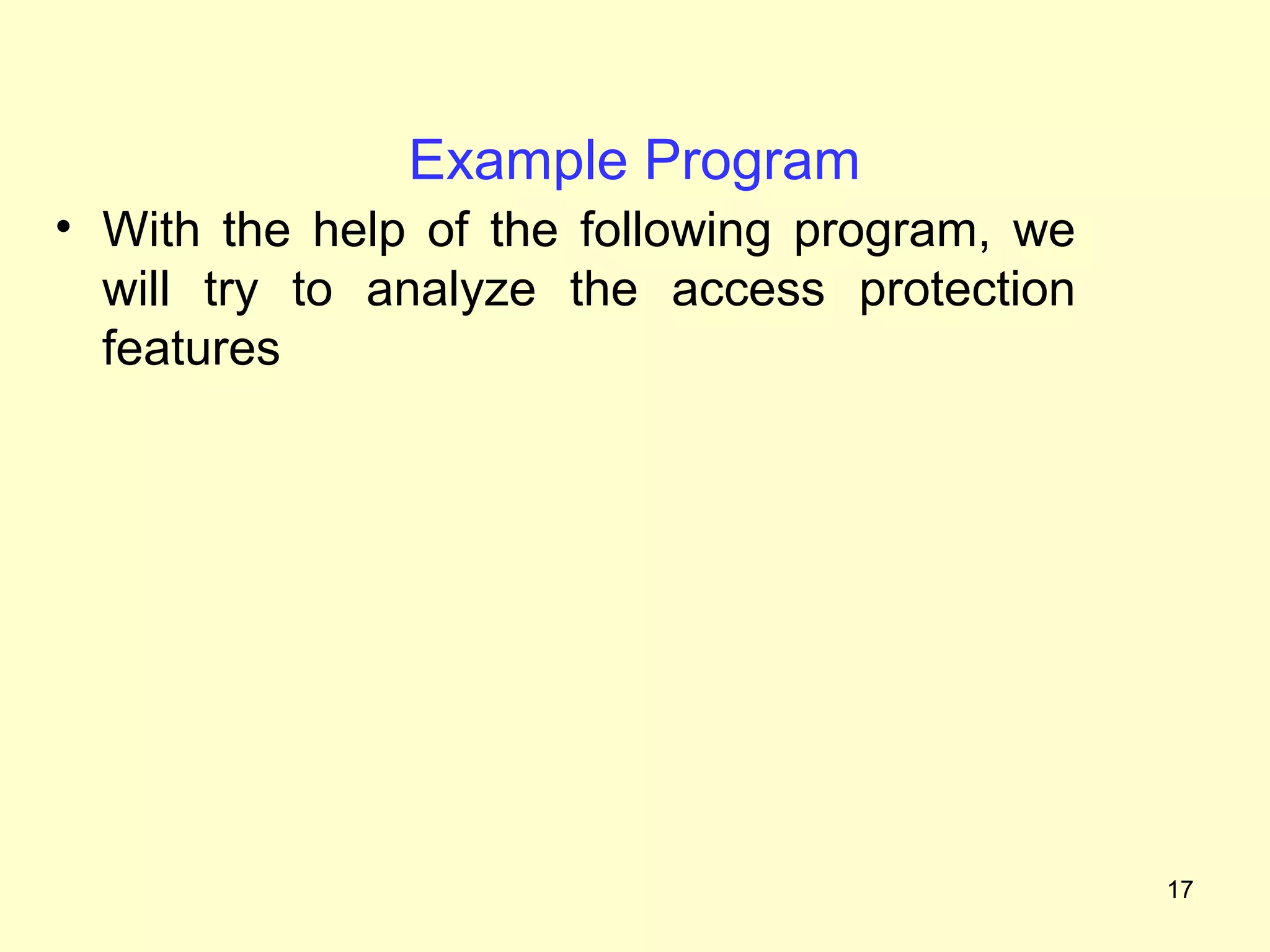 Example Program
• With the help of the following program, we
  will try to analyze the access protection
  features




                                               17
 
