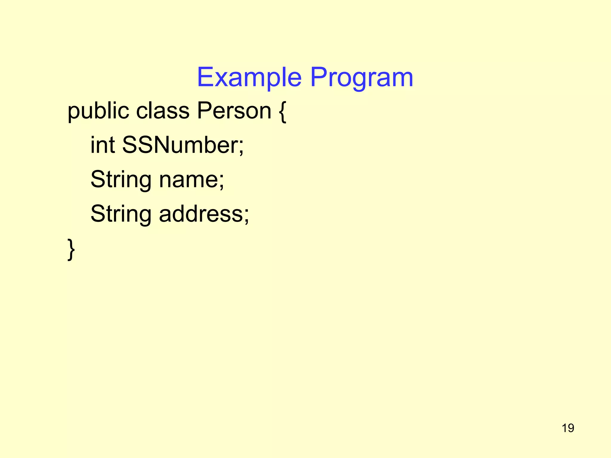 Example Program
public class Person {
  int SSNumber;
  String name;
  String address;
}




                              19
 