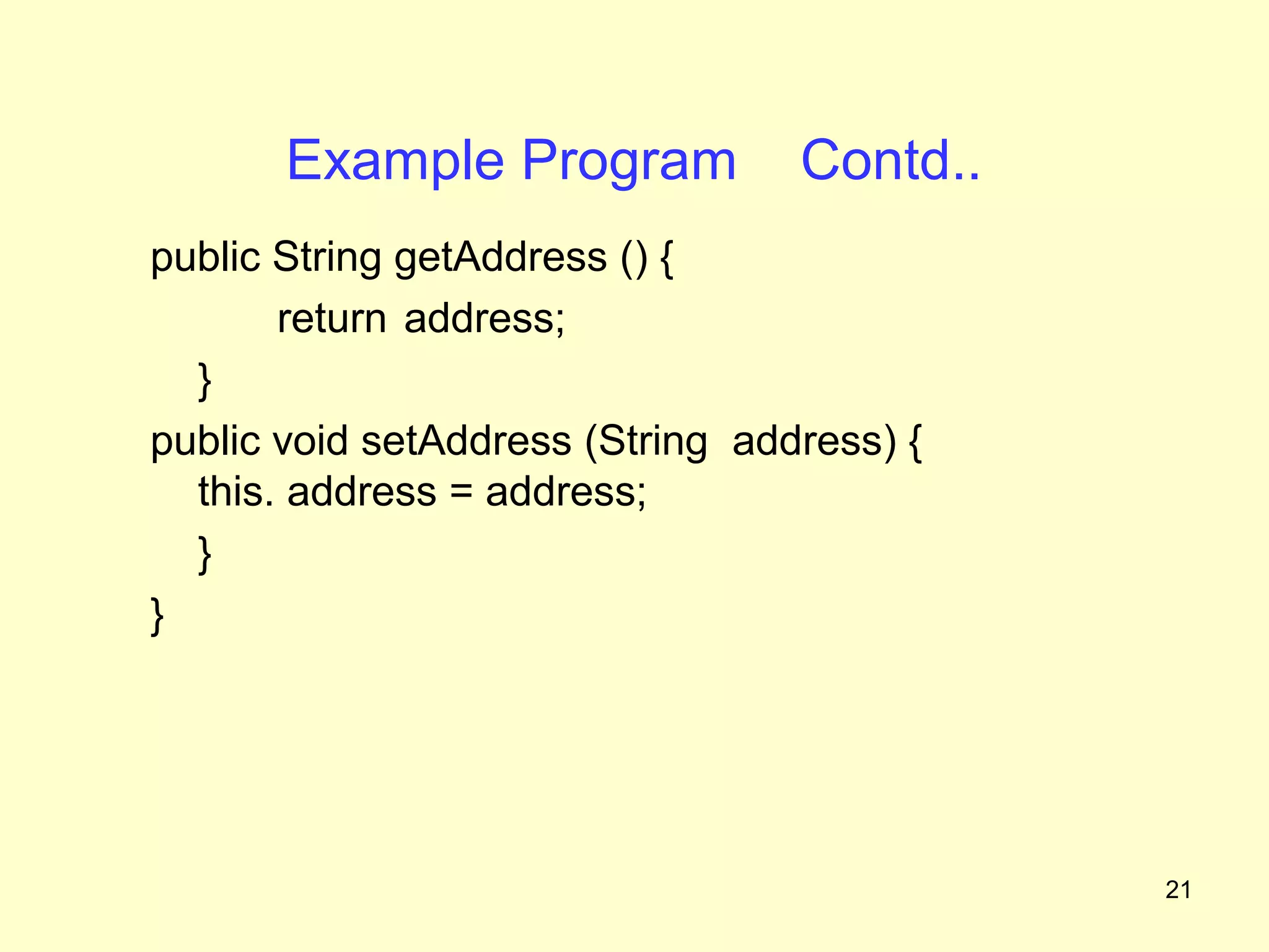 Example Program            Contd..
public String getAddress () {
       return address;
  }
public void setAddress (String address) {
  this. address = address;
  }
}




                                            21
 