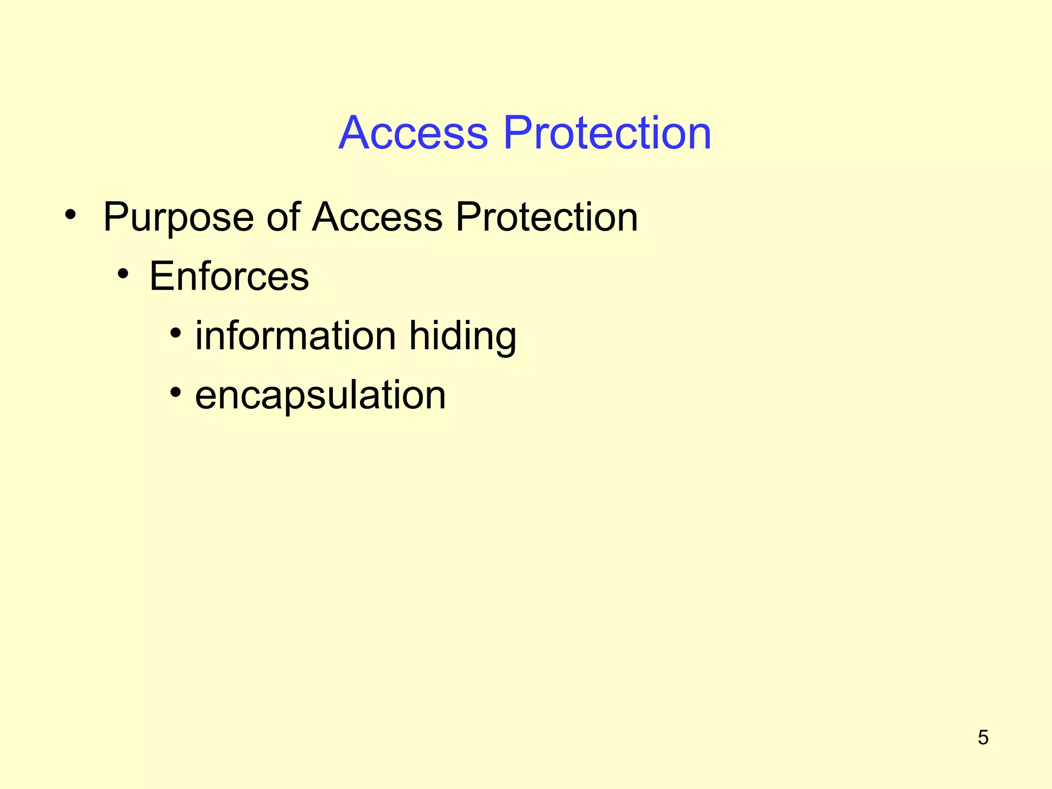 Access Protection
• Purpose of Access Protection
  • Enforces
     • information hiding
     • encapsulation




                                  5
 