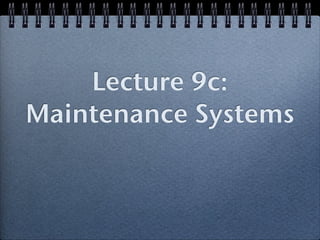 Lecture 9c:
Maintenance Systems
 