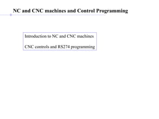 NC and CNC machines and Control Programming
Introduction to NC and CNC machines
CNC controls and RS274 programming
 