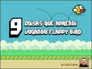 9
9

coisas que aprendi
coisas que aprendi
jogando flappy bird

por Camilo Coutinho

 