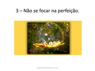 3 – Não se focar na perfeição.
http://super.manuelmanero.net/