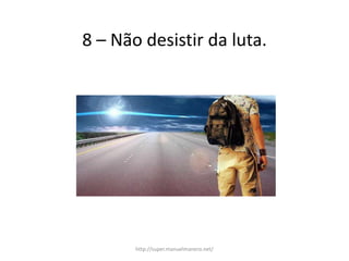 8 – Não desistir da luta.
http://super.manuelmanero.net/