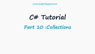 C# Tutorial
Part 10 :Collections
www.sirykt.blogspot.com
 
