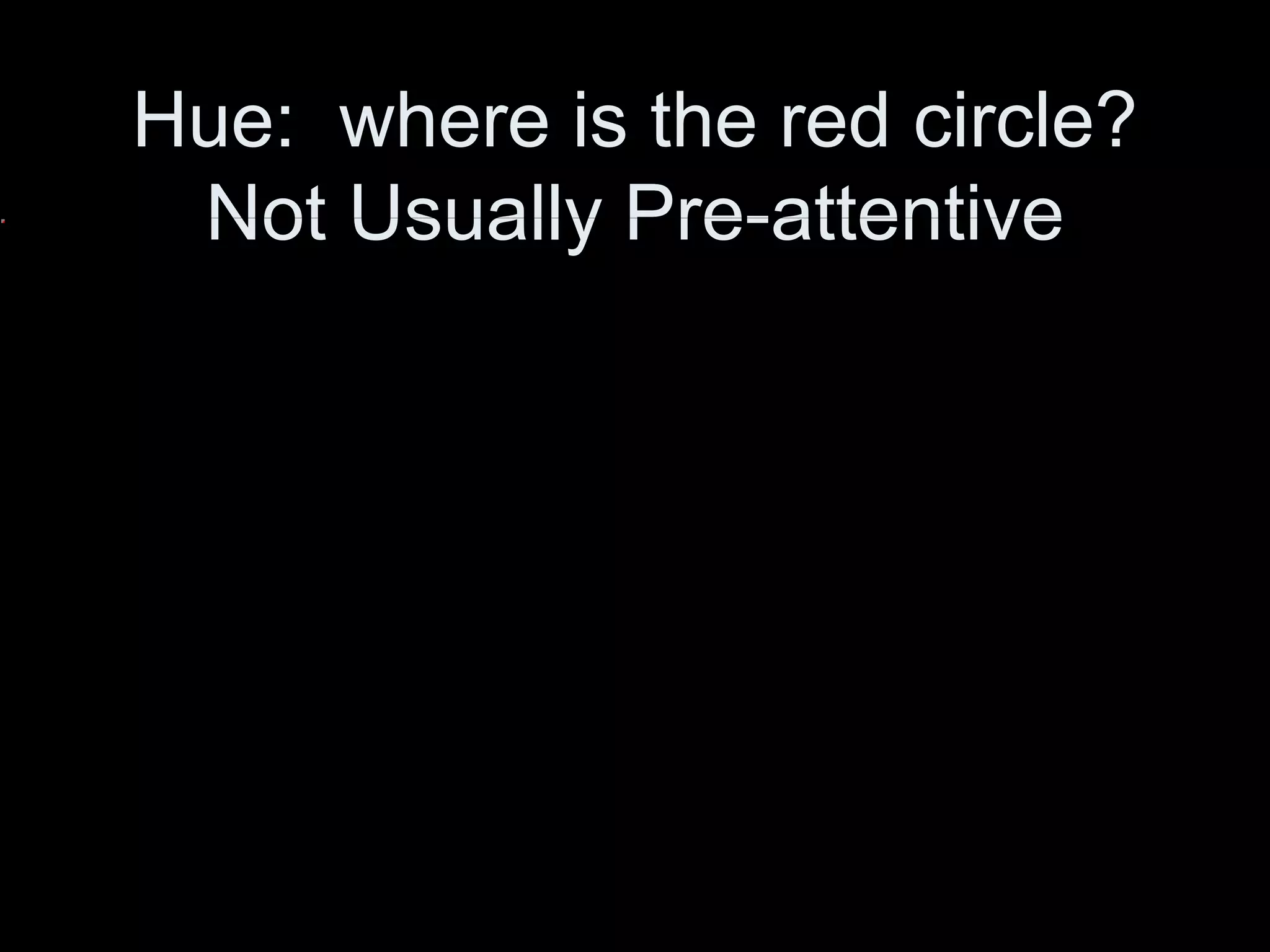 Hue: where is the red circle?
Not Usually Pre-attentive
 