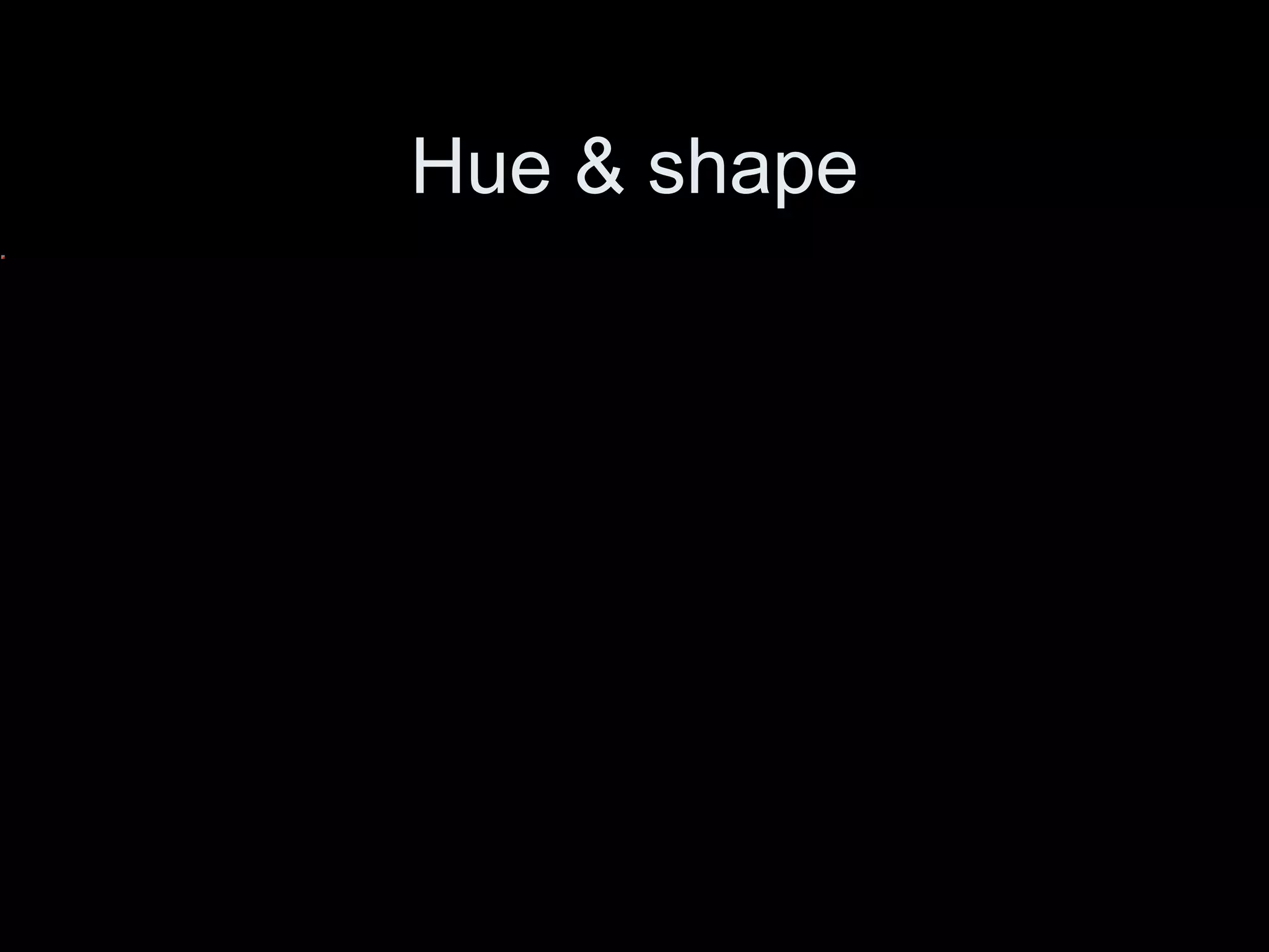 Hue & shape
 