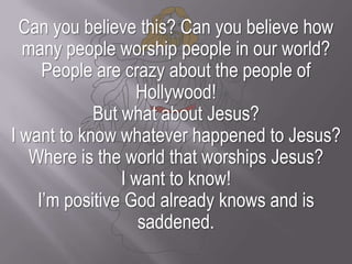 Can you believe this? Can you believe how many people worship people in our world? People are crazy about the people of Ho...