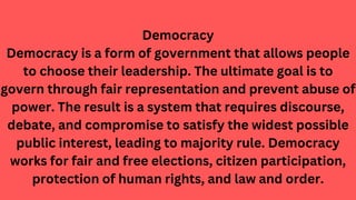 Democracy
Democracy is a form of government that allows people
to choose their leadership. The ultimate goal is to
govern ...